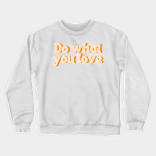 Do What You Love - Inspiring and Motivational Quotes Crewneck Sweatshirt